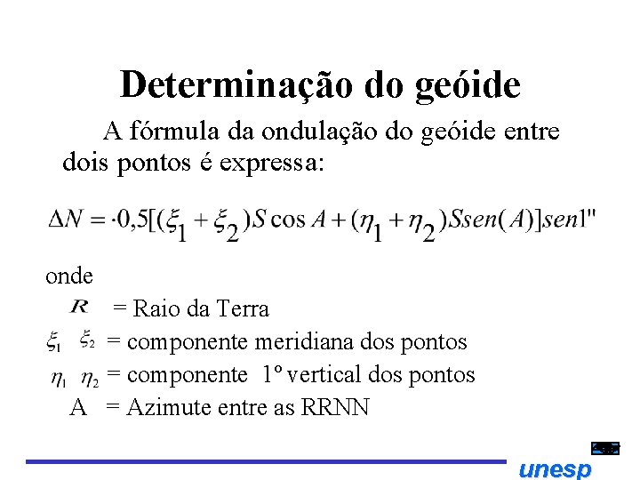Determinação do geóide A fórmula da ondulação do geóide entre dois pontos é expressa: