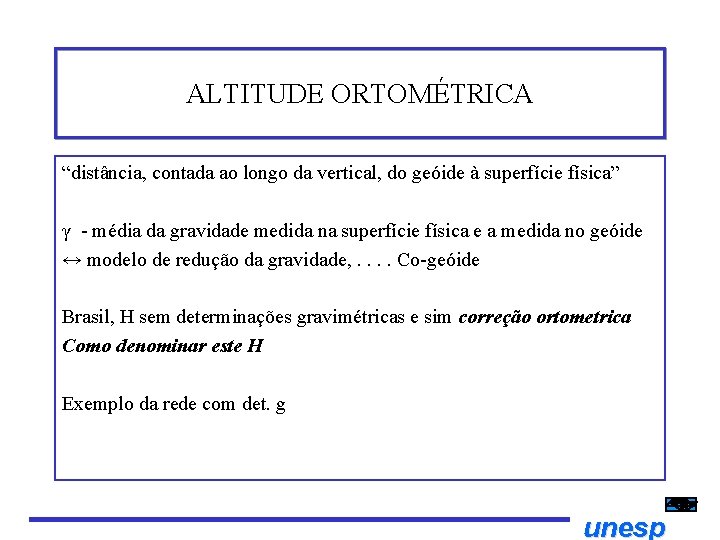 ALTITUDE ORTOMÉTRICA “distância, contada ao longo da vertical, do geóide à superfície física” γ ALTITUDE ORTOMÉTRICA “distância, contada ao longo da vertical, do geóide à superfície física” γ