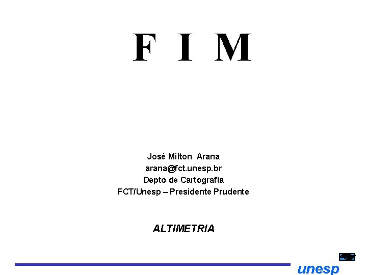 F I M José Milton Arana arana@fct. unesp. br Depto de Cartografia FCT/Unesp –