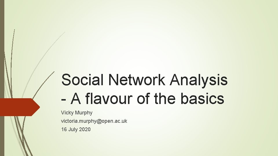 Social Network Analysis - A flavour of the basics Vicky Murphy victoria. murphy@open. ac.