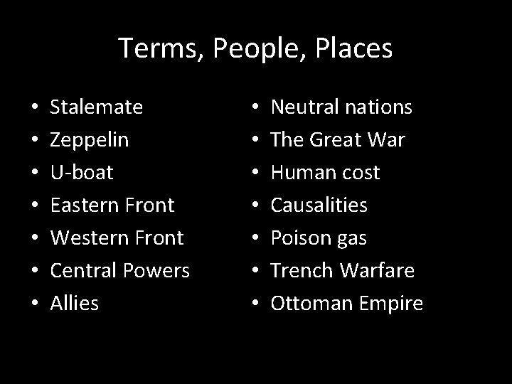 Terms, People, Places • • Stalemate Zeppelin U-boat Eastern Front Western Front Central Powers