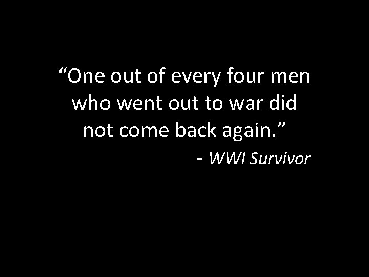 “One out of every four men who went out to war did not come