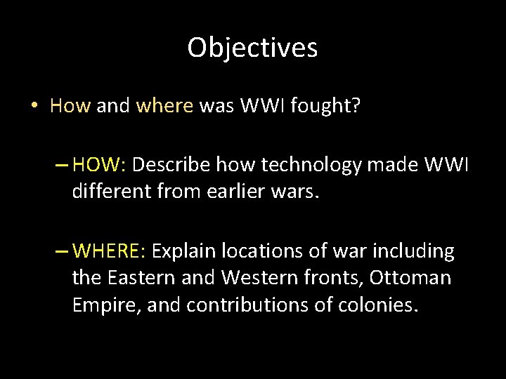 Objectives • How and where was WWI fought? – HOW: Describe how technology made