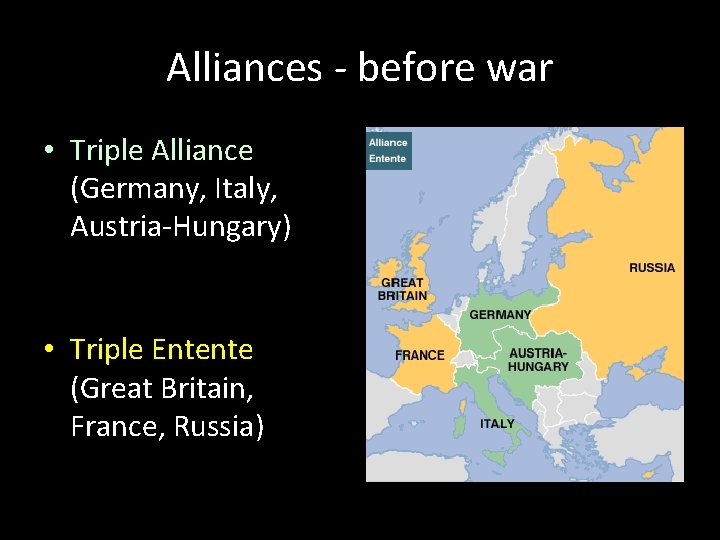 Alliances - before war • Triple Alliance (Germany, Italy, Austria-Hungary) • Triple Entente (Great