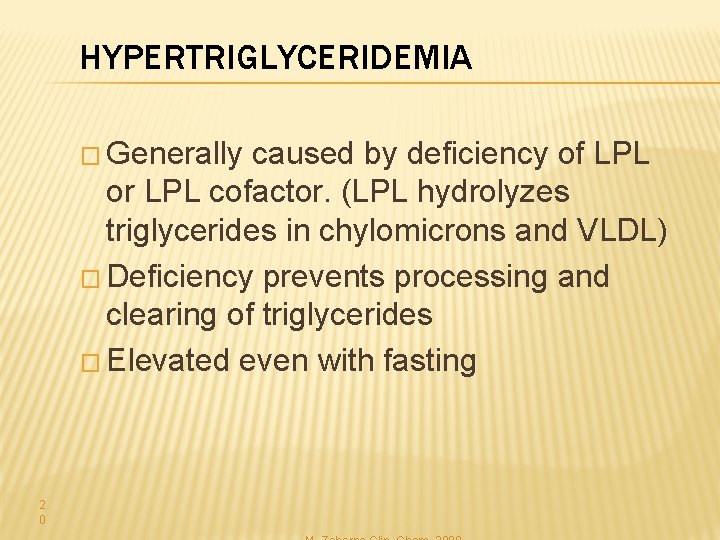 HYPERTRIGLYCERIDEMIA � Generally caused by deficiency of LPL or LPL cofactor. (LPL hydrolyzes triglycerides