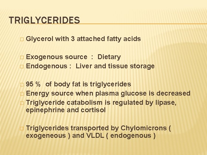 TRIGLYCERIDES � Glycerol with 3 attached fatty acids Exogenous source : Dietary � Endogenous