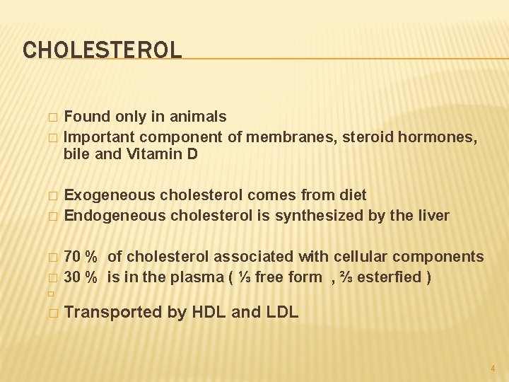 CHOLESTEROL � � � Found only in animals Important component of membranes, steroid hormones,