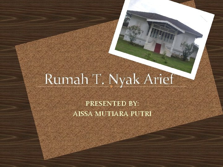 Rumah T. Nyak Arief PRESENTED BY: AISSA MUTIARA PUTRI 