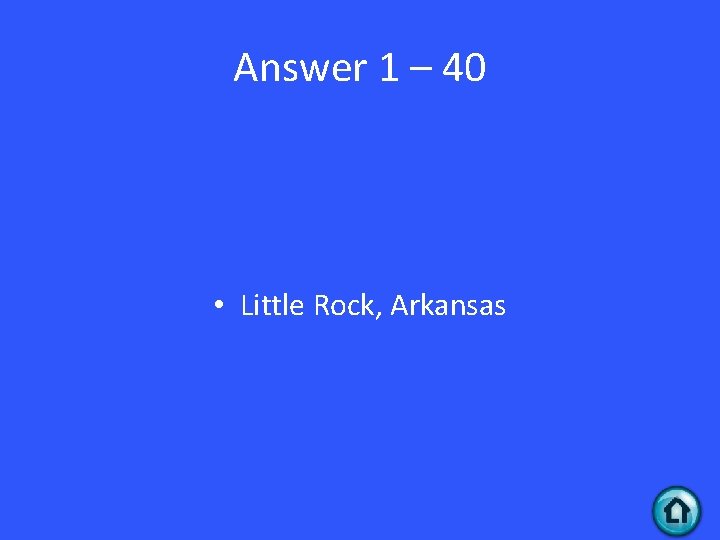 Answer 1 – 40 • Little Rock, Arkansas 