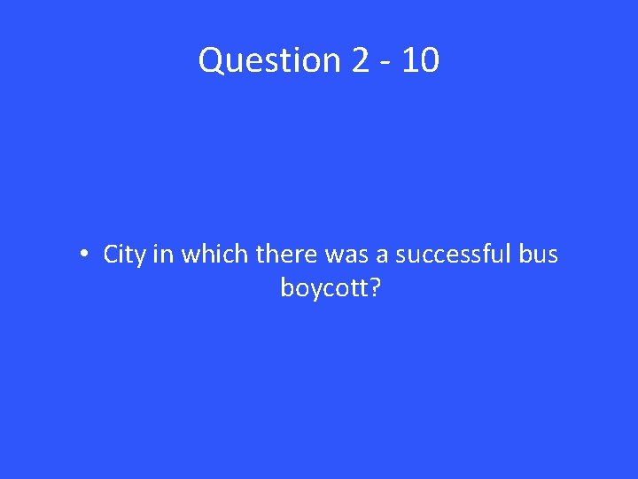 Question 2 - 10 • City in which there was a successful bus boycott?