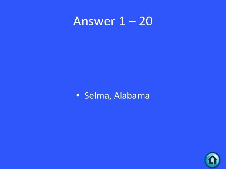 Answer 1 – 20 • Selma, Alabama 