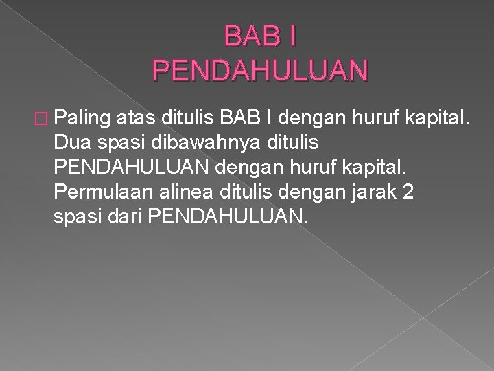 BAB I PENDAHULUAN � Paling atas ditulis BAB I dengan huruf kapital. Dua spasi