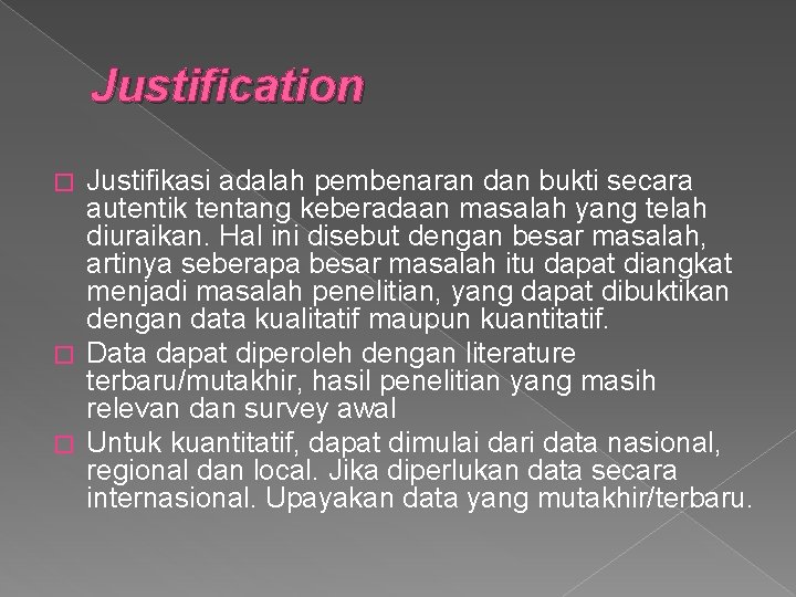 Justification Justifikasi adalah pembenaran dan bukti secara autentik tentang keberadaan masalah yang telah diuraikan.