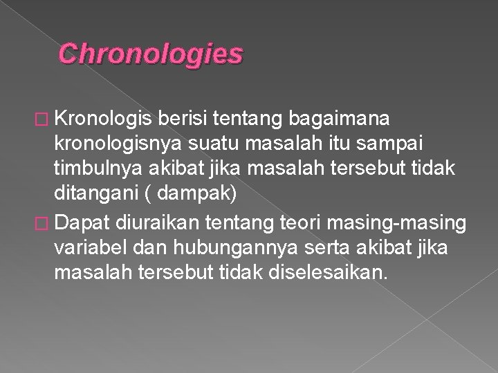 Chronologies � Kronologis berisi tentang bagaimana kronologisnya suatu masalah itu sampai timbulnya akibat jika