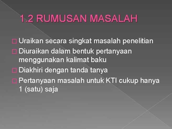 1. 2 RUMUSAN MASALAH � Uraikan secara singkat masalah penelitian � Diuraikan dalam bentuk