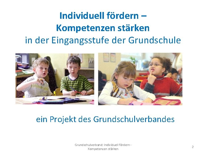 Individuell fördern – Kompetenzen stärken in der Eingangsstufe der Grundschule ein Projekt des Grundschulverband: