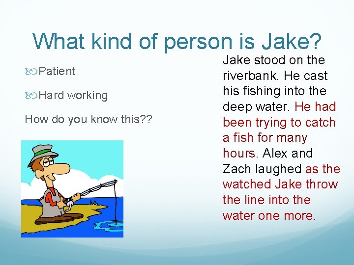 What kind of person is Jake? Patient Hard working How do you know this?