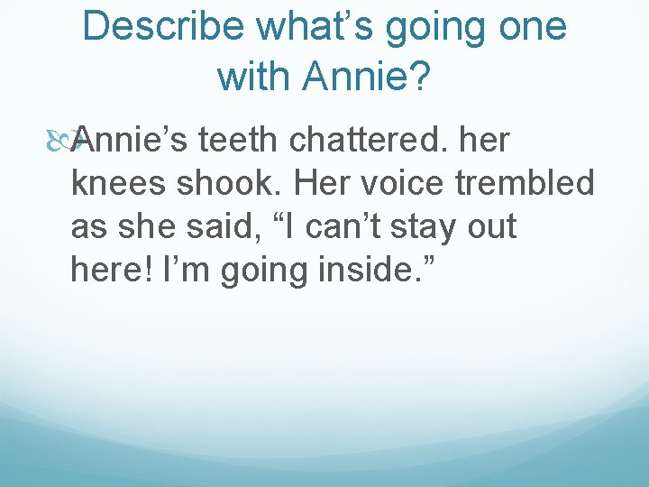Describe what’s going one with Annie? Annie’s teeth chattered. her knees shook. Her voice