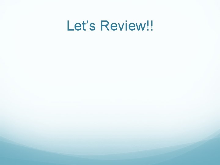 Let’s Review!! 