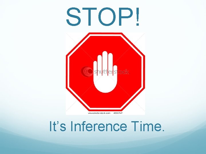 STOP! It’s Inference Time. 