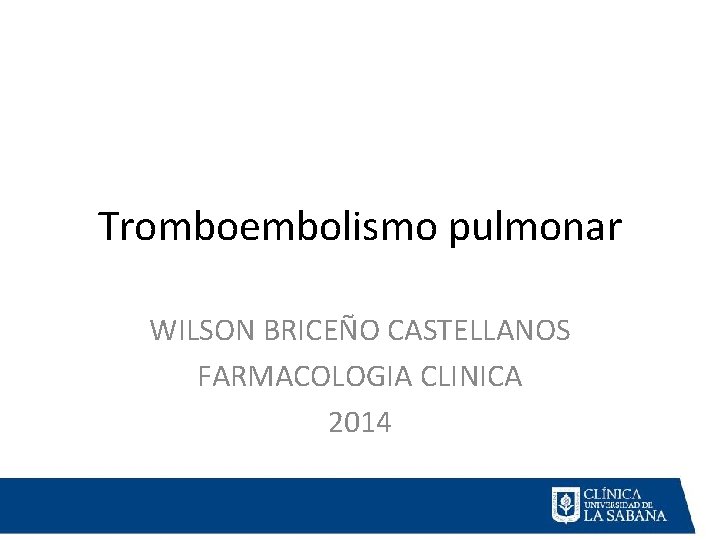 Tromboembolismo pulmonar WILSON BRICEÑO CASTELLANOS FARMACOLOGIA CLINICA 2014 