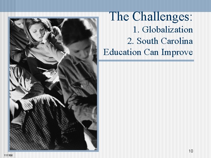 The Challenges: 1. Globalization 2. South Carolina Education Can Improve 10 111105 