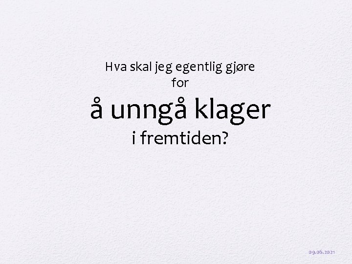 Hva skal jeg egentlig gjøre for å unngå klager i fremtiden? 09. 06. 2021