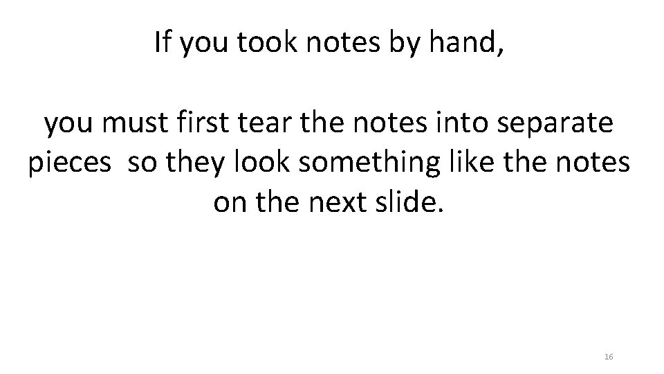 If you took notes by hand, you must first tear the notes into separate