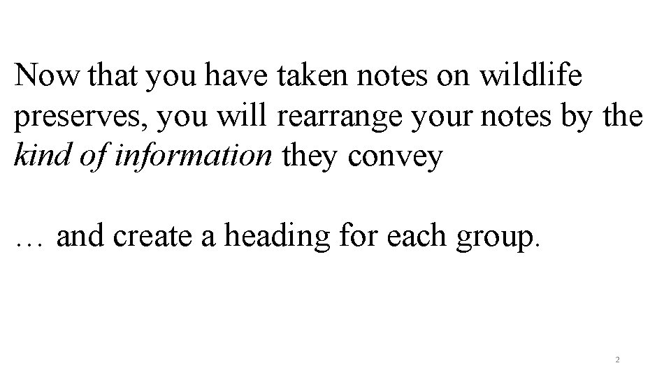 Now that you have taken notes on wildlife preserves, you will rearrange your notes