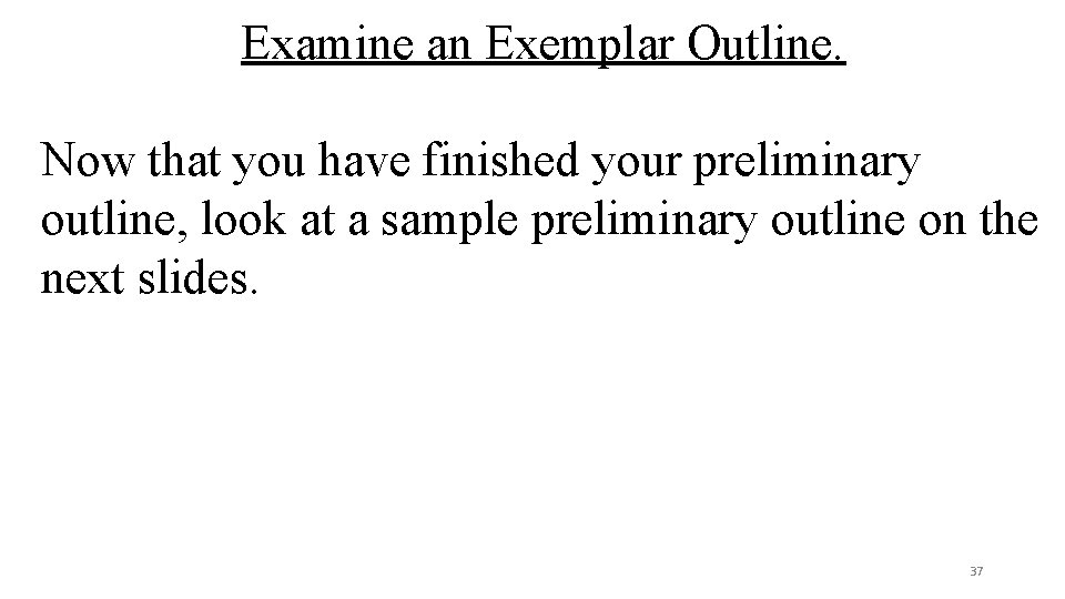 Examine an Exemplar Outline. Now that you have finished your preliminary outline, look at