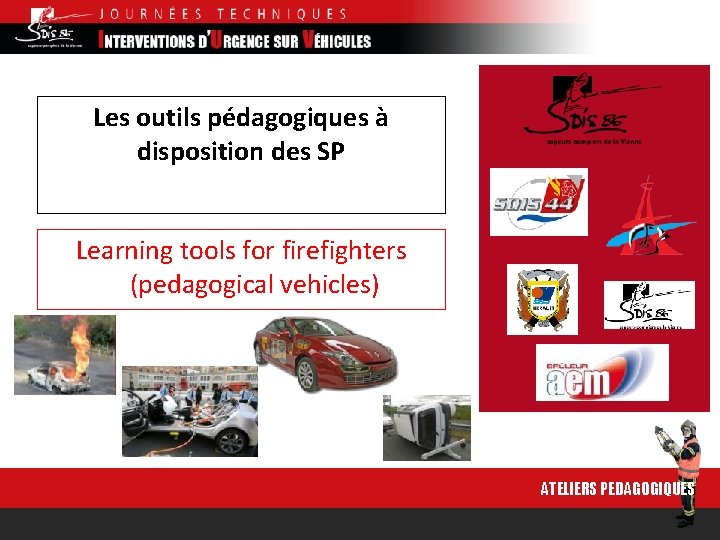 Les outils pédagogiques à disposition des SP Learning tools for firefighters (pedagogical vehicles) ATELIERS