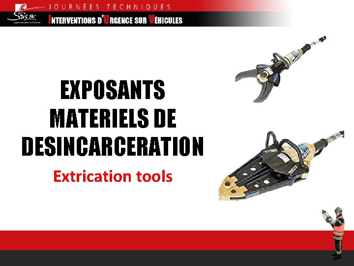 EXPOSANTS MATERIELS DE DESINCARCERATION Extrication tools 