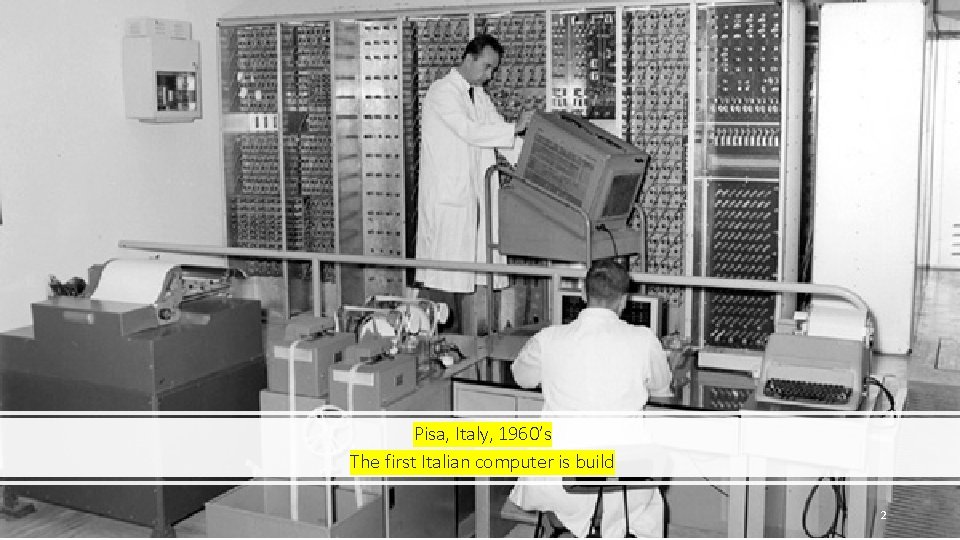 Pisa, Italy, 1960’s The first Italian computer is build 2 