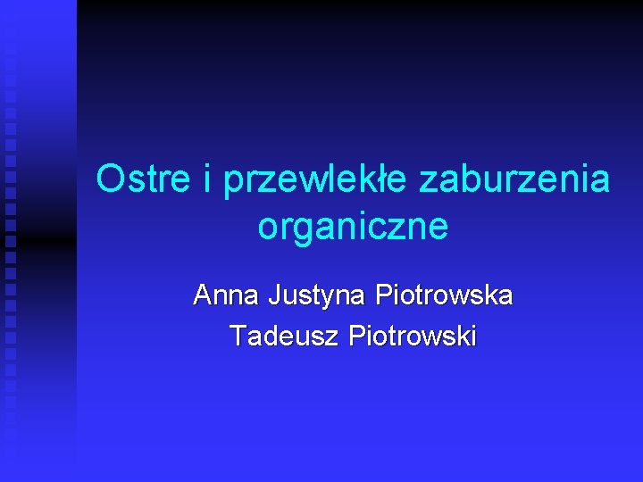 Ostre i przewlekłe zaburzenia organiczne Anna Justyna Piotrowska Tadeusz Piotrowski 