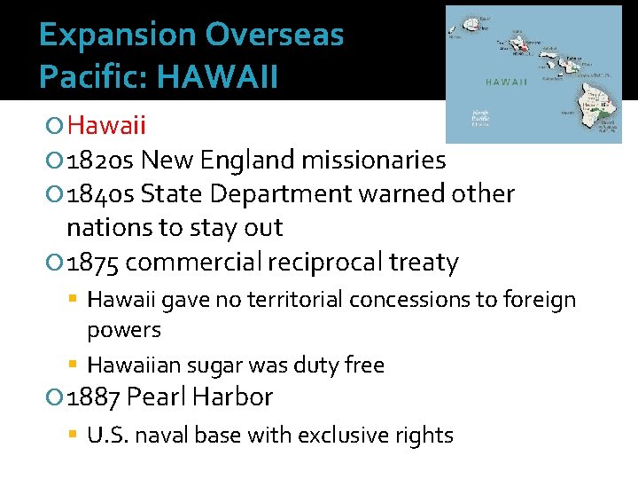 Expansion Overseas Pacific: HAWAII Hawaii 1820 s New England missionaries 1840 s State Department