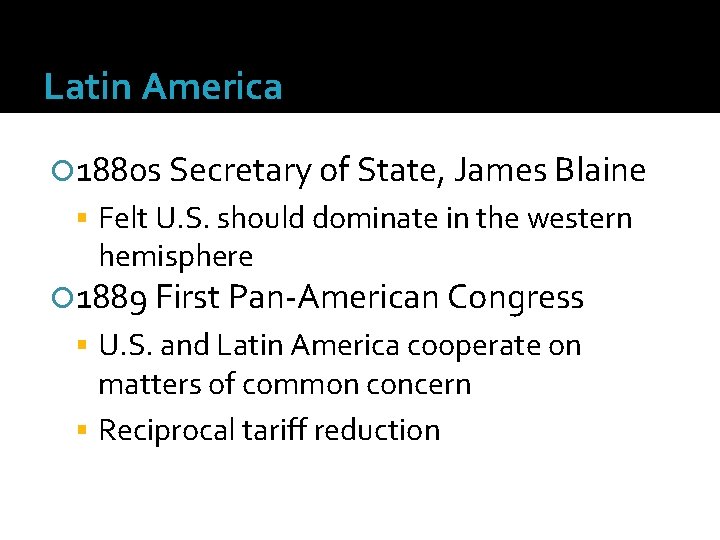 Latin America 1880 s Secretary of State, James Blaine Felt U. S. should dominate