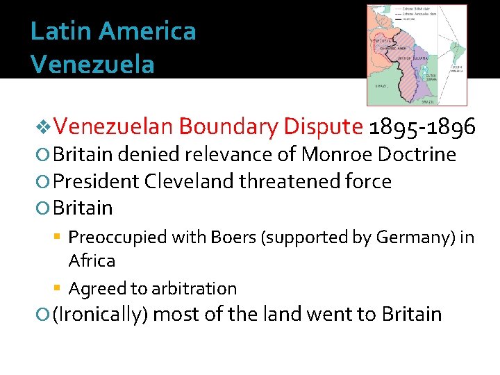 Latin America Venezuela v. Venezuelan Boundary Dispute 1895 -1896 Britain denied relevance of Monroe