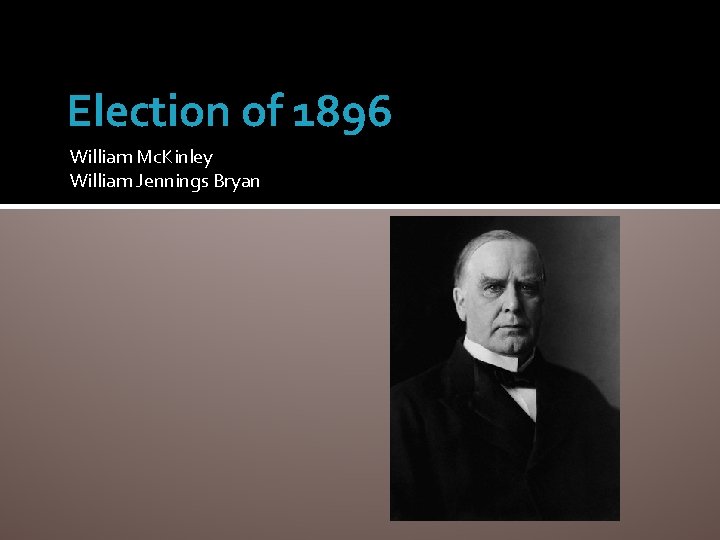 Election of 1896 William Mc. Kinley William Jennings Bryan 