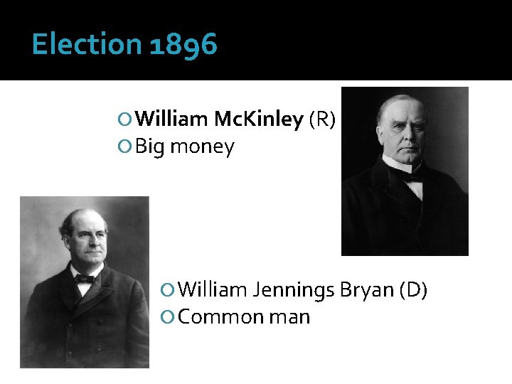 Election 1896 William Mc. Kinley (R) Big money William Jennings Bryan (D) Common man