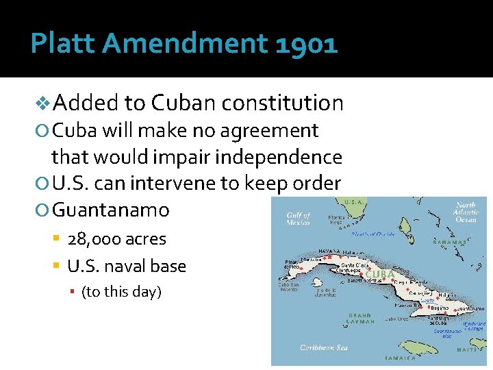 Platt Amendment 1901 v. Added to Cuban constitution Cuba will make no agreement that