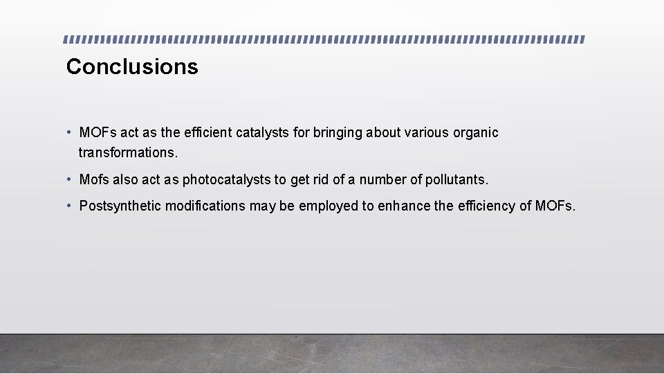 Conclusions • MOFs act as the efficient catalysts for bringing about various organic transformations.