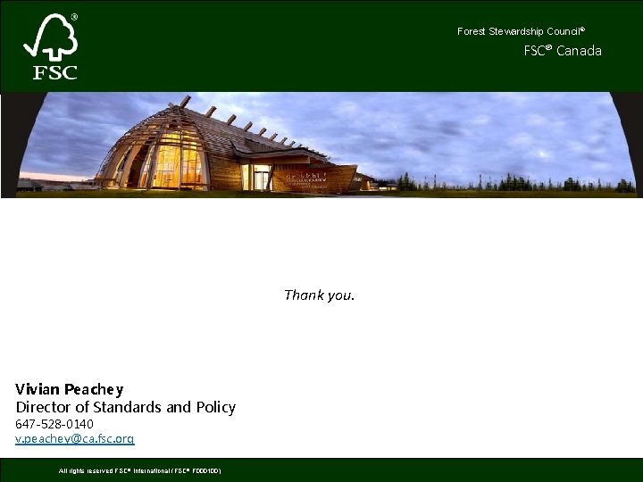 Forest Stewardship Council® FSC® Canada Thank you. Vivian Peachey Director of Standards and Policy