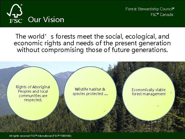 Forest Stewardship Council® FSC® Canada Our Vision The world’s forests meet the social, ecological,