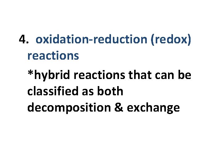 4. oxidation-reduction (redox) reactions *hybrid reactions that can be classified as both decomposition & 4. oxidation-reduction (redox) reactions *hybrid reactions that can be classified as both decomposition &