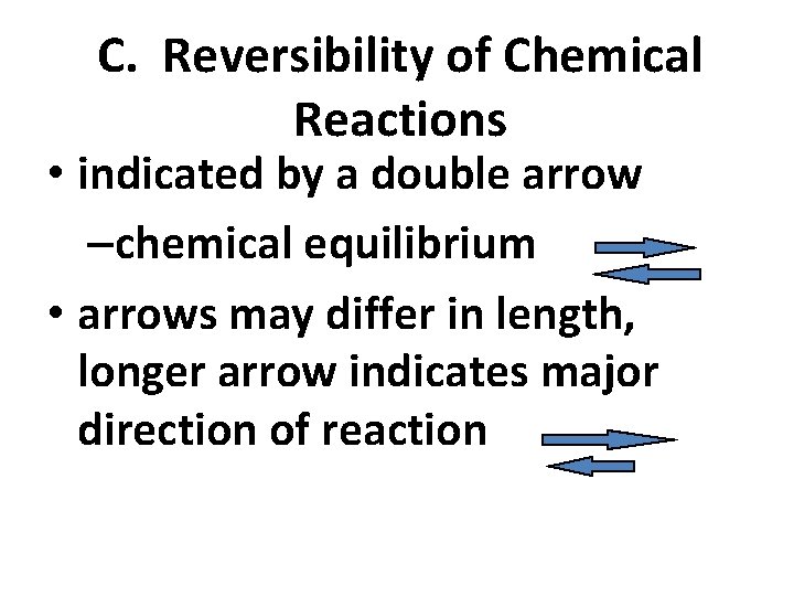 C. Reversibility of Chemical Reactions • indicated by a double arrow –chemical equilibrium •