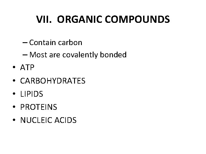 VII. ORGANIC COMPOUNDS – Contain carbon – Most are covalently bonded • ATP • VII. ORGANIC COMPOUNDS – Contain carbon – Most are covalently bonded • ATP •