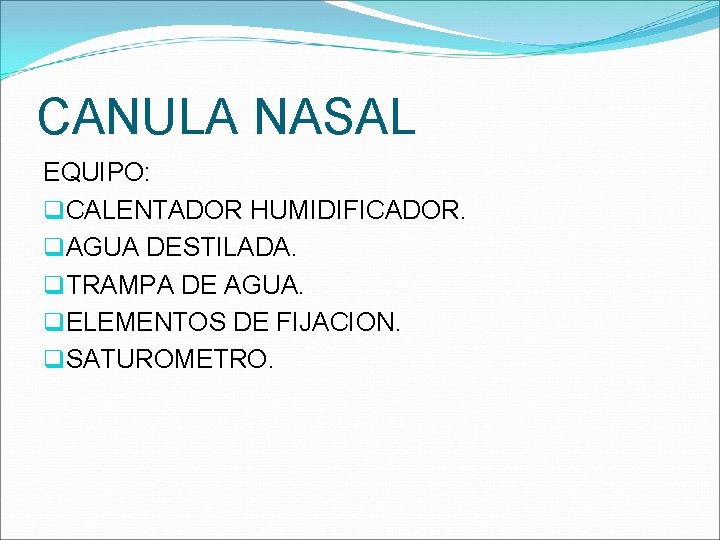 CANULA NASAL EQUIPO: q. CALENTADOR HUMIDIFICADOR. q. AGUA DESTILADA. q. TRAMPA DE AGUA. q.