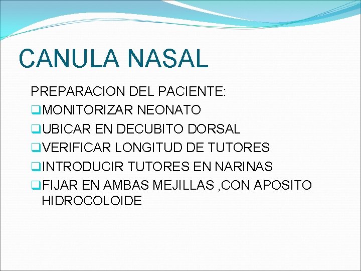 CANULA NASAL PREPARACION DEL PACIENTE: q. MONITORIZAR NEONATO q. UBICAR EN DECUBITO DORSAL q.