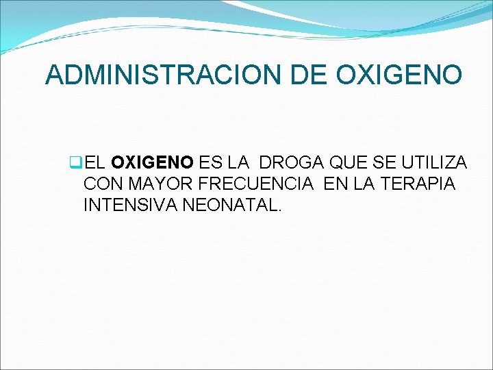 ADMINISTRACION DE OXIGENO q. EL OXIGENO ES LA DROGA QUE SE UTILIZA CON MAYOR