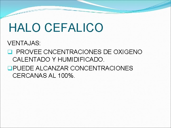 HALO CEFALICO VENTAJAS: q PROVEE CNCENTRACIONES DE OXIGENO CALENTADO Y HUMIDIFICADO. q. PUEDE ALCANZAR